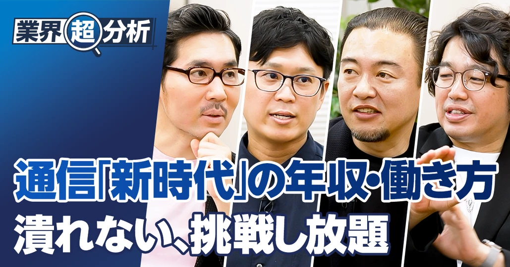 【業界超分析：通信】脱・通信時代の年収・働き方／挑戦し放題
